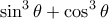 \displaystyle{\sin^3 \theta +\cos^3 \theta}