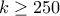  k\geq 250