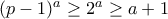 (p-1)^{a}\geq 2^{a}\geq a+1