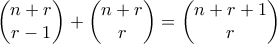 \begin{pmatrix}n+r \\r-1\end{pmatrix}+\begin{pmatrix}n+r\\r\end{pmatrix}= \begin{pmatrix}n+r+1 \\r\end{pmatrix}