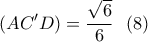 \displaystyle{(AC'D)=\frac{\sqrt{6}}{6} \  \ (8) }