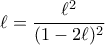 \displaystyle{ \ell = \frac{\ell^2}{(1-2\ell)^2}} \displaystyle{ \ell = \frac{\ell^2}{(1-2\ell)^2}}