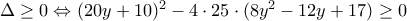 \Delta\geq 0\Leftrightarrow (20y+10)^2-4\cdot 25\cdot (8y^2-12y+17)\geq 0 \Delta\geq 0\Leftrightarrow (20y+10)^2-4\cdot 25\cdot (8y^2-12y+17)\geq 0