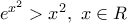 {{e}^{{{x}^{2}}}}>{{x}^{2}},\,\,x\in R