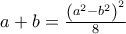 a + b = \frac{{{{\left( {{a^2} - {b^2}} \right)}^2}}}{8}