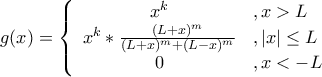 g(x) = \left\{
\begin{array}{ c l }
x^k & ,x > L \\
x^k * \frac{(L + x)^m}{(L + x)^m + (L - x)^m} & ,|x| \leq L \\
0 & ,x < -L
\end{array}
\right. g(x) = \left\{
\begin{array}{ c l }
x^k & ,x > L \\
x^k * \frac{(L + x)^m}{(L + x)^m + (L - x)^m} & ,|x| \leq L \\
0 & ,x < -L
\end{array}
\right.