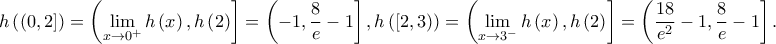 \displaystyle h\left ( \left ( 0,2 \right ] \right )=\left ( \displaystyle \lim_{x \to 0^{+}}h\left ( x \right ),h\left ( 2 \right ) \right ]=\left (-1,\frac{8}{e}-1  \right ],h\left ( [2,3) \right )=\left ( \displaystyle \lim_{x \to 3^{-}}h\left ( x \right ),h\left ( 2 \right ) \right ]=\left ( \frac{18}{e^{2}}-1,\frac{8}{e}-1 \right ].