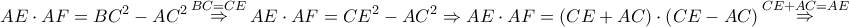\displaystyle{ 
AE \cdot AF = BC^2  - AC^2 \mathop  \Rightarrow \limits^{BC = CE} AE \cdot AF = CE^2  - AC^2  \Rightarrow AE \cdot AF = \left( {CE + AC} \right) \cdot \left( {CE - AC} \right)\mathop  \Rightarrow \limits^{CE + AC = AE}  
}