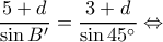 \displaystyle \frac{{5 + d}}{{\sin B'}} = \frac{{3 + d}}{{\sin 45^\circ }} \Leftrightarrow 