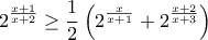 \displaystyle{2^ {\frac{x+1}{x+2}} \ge  \frac {1}{2} \left(2^{\frac{x}{x+1}} + 2^{ \frac{x+2}{x+3}} \right )}