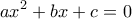 \displaystyle{ax^2 +bx +c =0}
