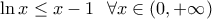 \ln x\leq x-1 \ \ \forall x \in (0,+\infty)