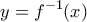 \displaystyle { y =f^{-1}(x)
