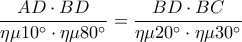  \displaystyle \frac{{AD \cdot BD}}{{\eta \mu 10^\circ  \cdot \eta \mu 80^\circ }} = \frac{{BD \cdot BC}}{{\eta \mu 20^\circ  \cdot \eta \mu 30^\circ }}