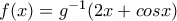 f(x) = g^{-1}(2x+cosx)