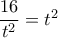 \dfrac{16}{t^2}=t^2}