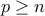 p \geq  n