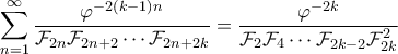 \displaystyle{\sum_{n=1}^{\infty} \frac{\varphi^{-2(k-1) n}}{\mathcal{F}_{2n} \mathcal{F}_{2n+2} \cdots \mathcal{F}_{2n+2k}} = \frac{\varphi^{-2k}}{\mathcal{F}_2 \mathcal{F}_4 \cdots \mathcal{F}_{2k-2} \mathcal{F}^2_{2k}}}