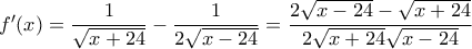 f'(x) = \dfrac {1}{\sqrt {x+24}}-\dfrac {1}{2\sqrt {x-24}}= \dfrac {2\sqrt {x-24}-\sqrt {x+24} }{2\sqrt {x+24}\sqrt {x-24}}