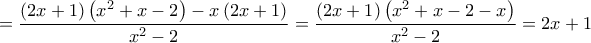\displaystyle{ = \frac{{\left( {2x + 1} \right)\left( {{x^2} + x - 2} \right) - x\left( {2x + 1} \right)}}{{{x^2} - 2}} = \frac{{\left( {2x + 1} \right)\left( {{x^2} + x - 2 - x} \right)}}{{{x^2} - 2}} = 2x + 1}