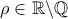 \rho \in \mathbb{R} \backslash \mathbb{ Q}