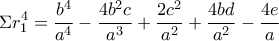 \displaystyle{ \Sigma r_1^4 = \frac {b^4}{a^4} - \frac {4b^2c}{a^3} +\frac {2c^2}{a^2}+ \frac {4bd}{a^2}- \frac {4e}{a}}