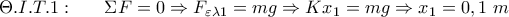 \Theta .I.T.1:~~~~~\Sigma F=0\Rightarrow {{F}_{\varepsilon \lambda 1}}=mg\Rightarrow K{{x}_{1}}=mg\Rightarrow {{x}_{1}}=0,1~m