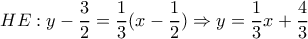 \displaystyle HE : y - \frac{3}{2} = \frac{1}{3}(x-\frac{1}{2})  \Rightarrow y = \frac{1}{3}x + \frac{4}{3} 