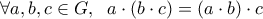 \forall a,b,c\in G, \ \;a\cdot(b\cdot c)=(a\cdot b)\cdot c