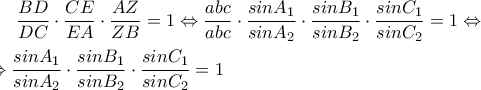 \displaystyle \displaystyle \frac{BD}{DC}\cdot \frac{CE}{EA}\cdot \frac{AZ}{ZB}=1\Leftrightarrow \frac{abc}{abc}\cdot \frac{sinA_1}{sinA_2}\cdot \frac{sinB_1}{sinB_2}\cdot \frac{sinC_1}{sinC_2}=1\Leftrightarrow \\ \\\Leftrightarrow \frac{sinA_1}{sinA_2}\cdot \frac{sinB_1}{sinB_2}\cdot \frac{sinC_1}{sinC_2}=1