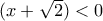 (x+\sqrt{2})<0 (x+\sqrt{2})<0