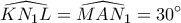  \displaystyle \widehat {K{N_1}L} = \widehat {MA{N_1}} = 30^\circ 