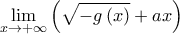 \displaystyle{ \lim_{x \rightarrow +\infty}\left ( \sqrt{-g\left ( x \right )}+ax \right ) 