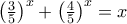 \left(\frac {3}{5}\right)^x+\left(\frac {4}{5}\right)^x=x