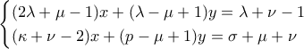 \displaystyle{\begin{cases} 
(2\lambda+\mu-1)x+(\lambda -\mu+1)y=\lambda+\nu-1 \\ 
(\kappa+\nu-2)x+(p-\mu+1)y=\sigma+\mu+\nu 
\end{cases}}