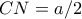 CN=a/2
