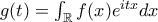 g(t) = \int_{\mathbb{R}}f(x) e^{i t x} dx