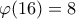 \varphi (16)=8