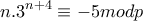 \displaystyle{n.3^{n+4}\equiv -5modp}
