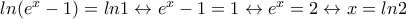 ln(e^x-1)=ln1\leftrightarrow e^x-1=1\leftrightarrow e^x=2\leftrightarrow x=ln2