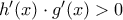 {h}'(x)\cdot {g}'(x)> 0