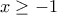 x\geq -1