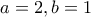 a=2, b=1
