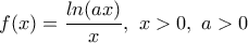 \displaystyle{f(x)=\frac{ln(ax)}{x},~x>0,~a>0}