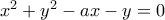 x^{2}+y^{2}-ax-y=0