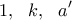 \displaystyle  1, \ \ k, \ \ a{'}