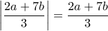 \displaystyle \left|\frac{2a+7b}{3}\right|=\frac{2a+7b}{3}