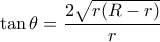 \displaystyle \tan \theta  = \frac{{2\sqrt {r(R - r)} }}{r}
