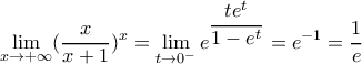 \displaystyle \lim_{x \rightarrow +\infty} (\dfrac{x}{x+1})^x= \lim_{t \rightarrow 0^-} e^{\dfrac{te^t}{1-e^t}}=e^{-1}=\dfrac{1}{e}