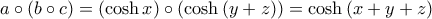 \displaystyle a \circ \left(b \circ c \right)=\left(\cosh x \right)\circ \left(\cosh\left(y+z \right) \right)=\cosh\left(x+y+z \right)
